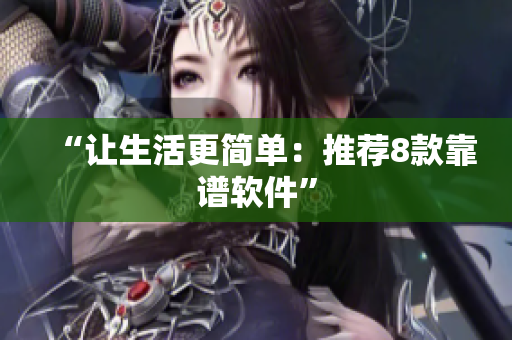 “让生活更简单：推荐8款靠谱软件”