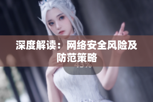 深度解读：网络安全风险及防范策略