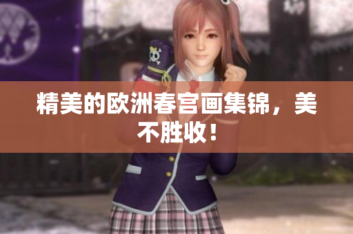 精美的欧洲春宫画集锦，美不胜收！