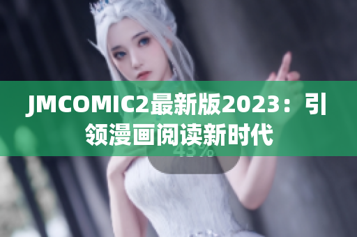 JMCOMIC2最新版2023：引领漫画阅读新时代