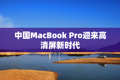 中国MacBook Pro迎来高清屏新时代