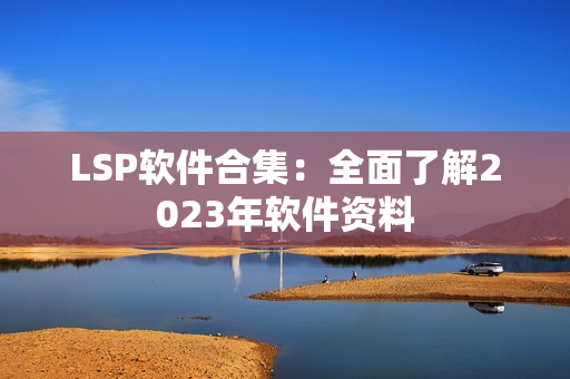 LSP软件合集：全面了解2023年软件资料