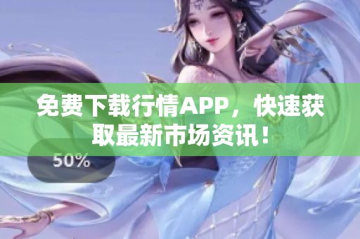 免费下载行情APP，快速获取最新市场资讯！
