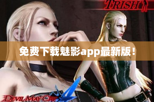 免费下载魅影app最新版！