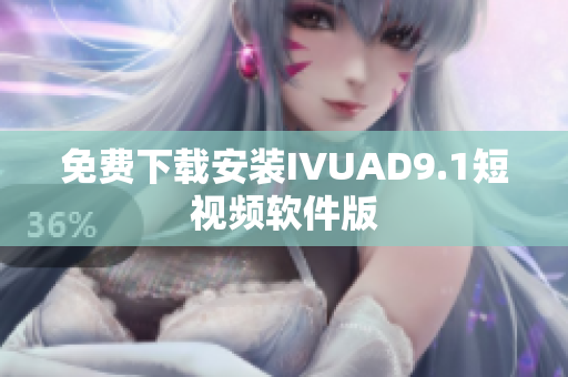 免费下载安装IVUAD9.1短视频软件版
