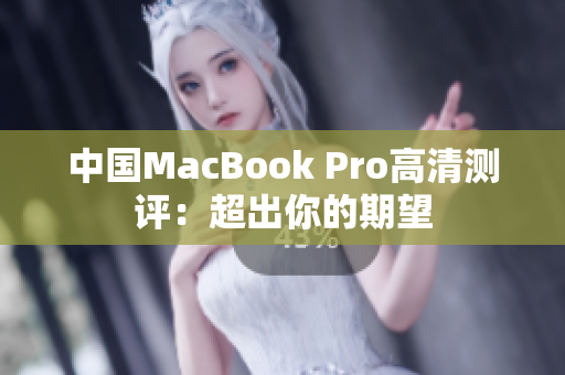 中国MacBook Pro高清测评：超出你的期望