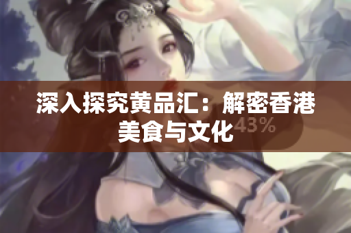 深入探究黄品汇：解密香港美食与文化
