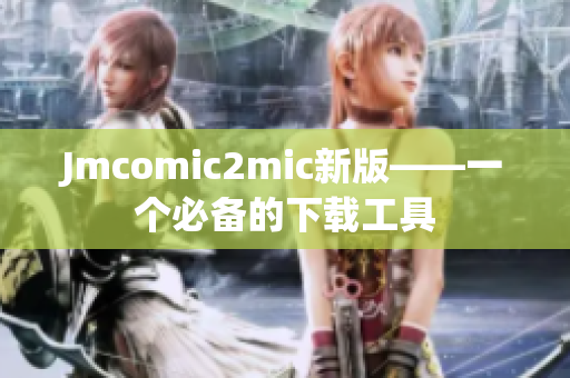 Jmcomic2mic新版——一个必备的下载工具