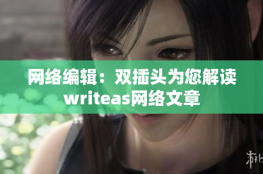 网络编辑：双插头为您解读writeas网络文章