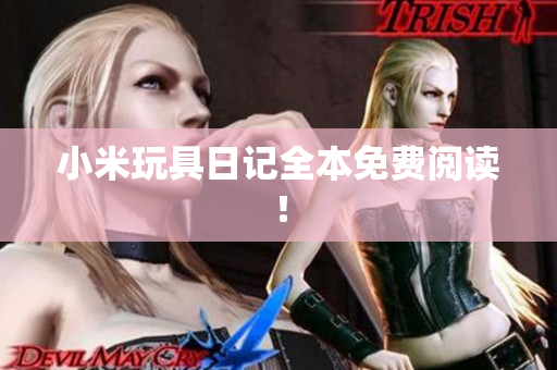 小米玩具日记全本免费阅读！