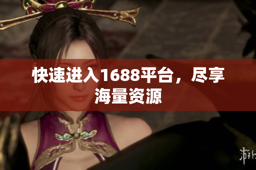 快速进入1688平台，尽享海量资源