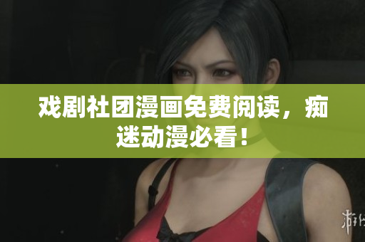 戏剧社团漫画免费阅读，痴迷动漫必看！