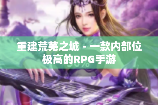 重建荒芜之城 - 一款内部位极高的RPG手游