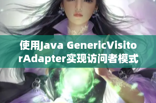 使用Java GenericVisitorAdapter实现访问者模式的示例