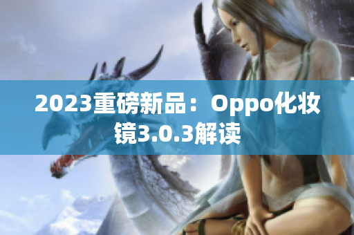 2023重磅新品：Oppo化妆镜3.0.3解读