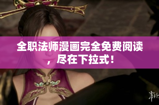 全职法师漫画完全免费阅读，尽在下拉式！