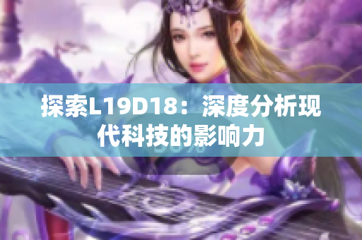 探索L19D18：深度分析现代科技的影响力