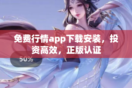 免费行情app下载安装，投资高效，正版认证