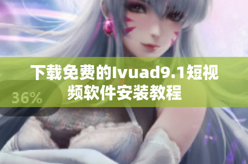 下载免费的Ivuad9.1短视频软件安装教程