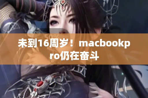 未到16周岁！macbookpro仍在奋斗