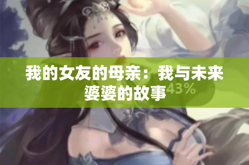 我的女友的母亲：我与未来婆婆的故事