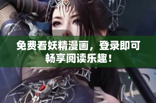 免费看妖精漫画，登录即可畅享阅读乐趣！