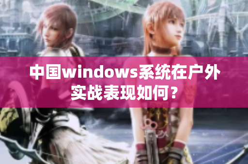 中国windows系统在户外实战表现如何？