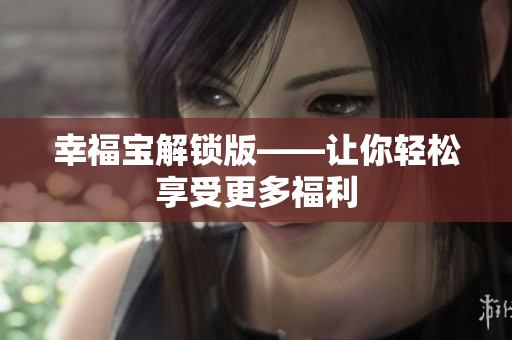 幸福宝解锁版——让你轻松享受更多福利