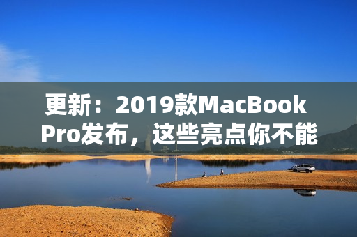 更新：2019款MacBook Pro发布，这些亮点你不能错过！