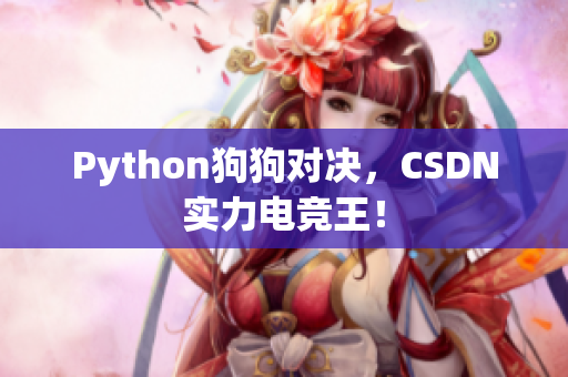 Python狗狗对决，CSDN实力电竞王！