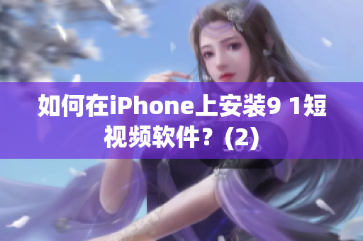 如何在iPhone上安装9 1短视频软件？(2)