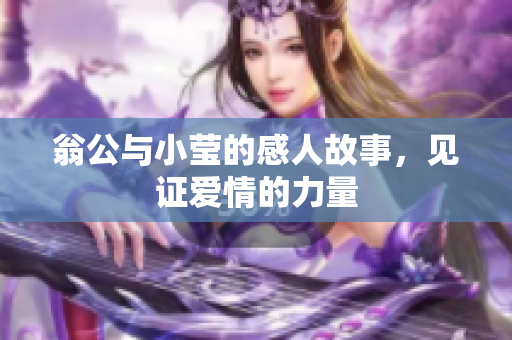 翁公与小莹的感人故事，见证爱情的力量
