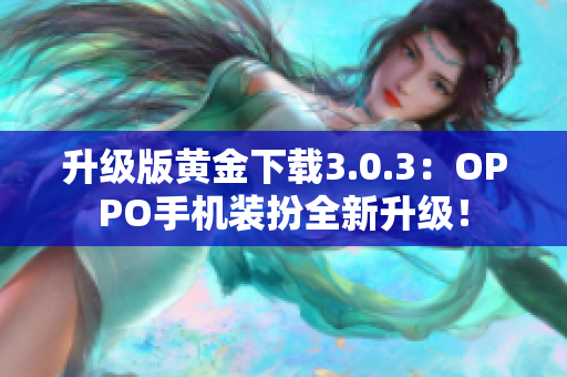 升级版黄金下载3.0.3：OPPO手机装扮全新升级！