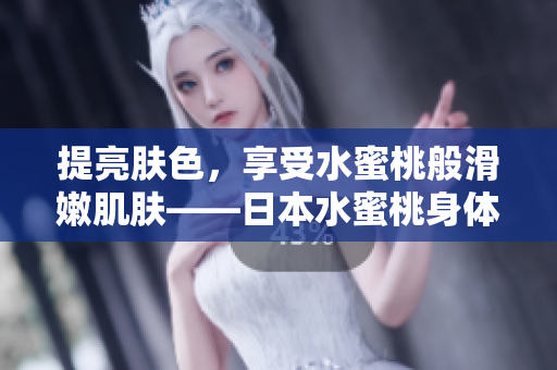 提亮肤色，享受水蜜桃般滑嫩肌肤——日本水蜜桃身体乳的美白功效