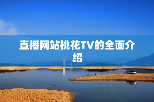 直播网站桃花TV的全面介绍