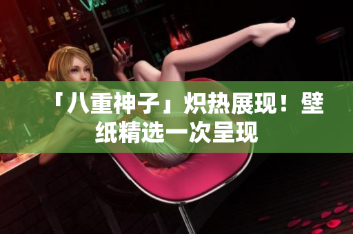 「八重神子」炽热展现！壁纸精选一次呈现