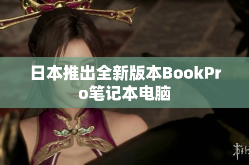 日本推出全新版本BookPro笔记本电脑