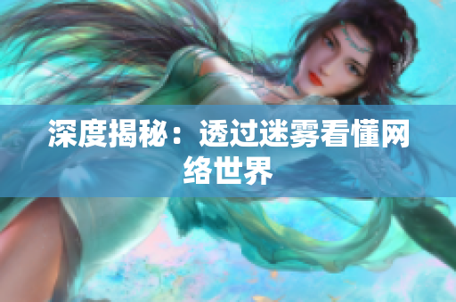 深度揭秘：透过迷雾看懂网络世界