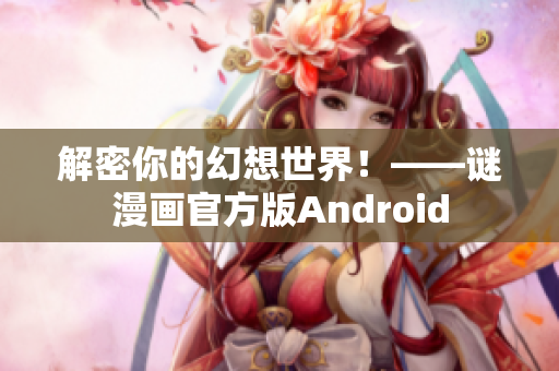 解密你的幻想世界！——谜漫画官方版Android