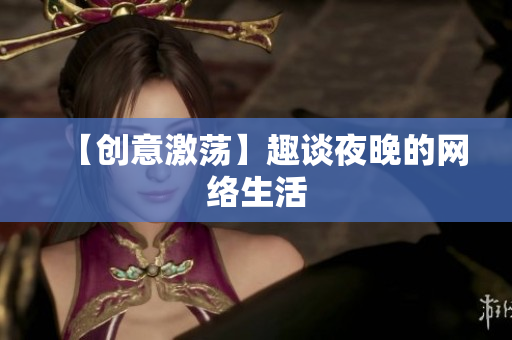 【创意激荡】趣谈夜晚的网络生活