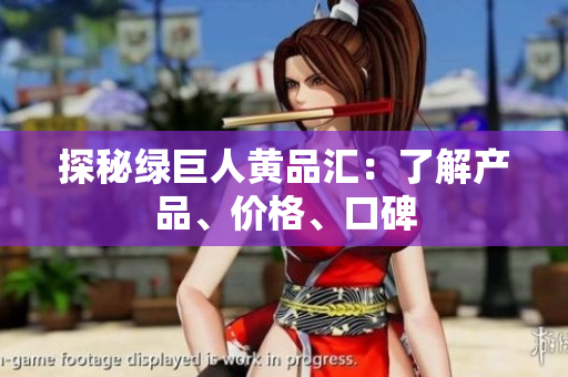探秘绿巨人黄品汇：了解产品、价格、口碑