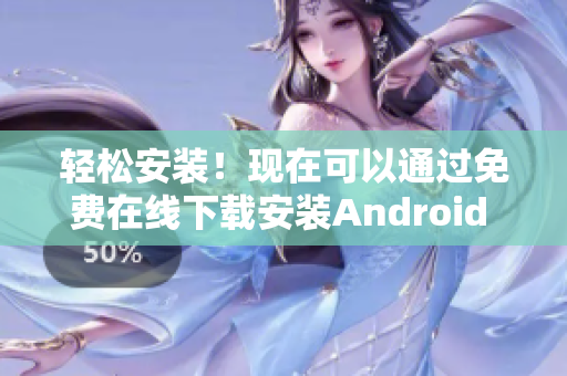轻松安装！现在可以通过免费在线下载安装Android 9.1版本