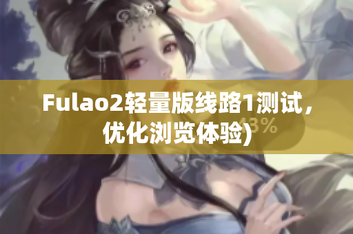Fulao2轻量版线路1测试，优化浏览体验)