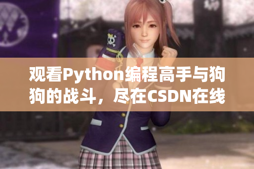 观看Python编程高手与狗狗的战斗，尽在CSDN在线
