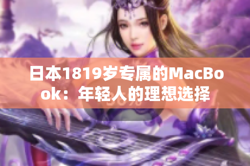 日本1819岁专属的MacBook：年轻人的理想选择