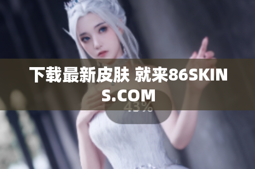 下载最新皮肤 就来86SKINS.COM