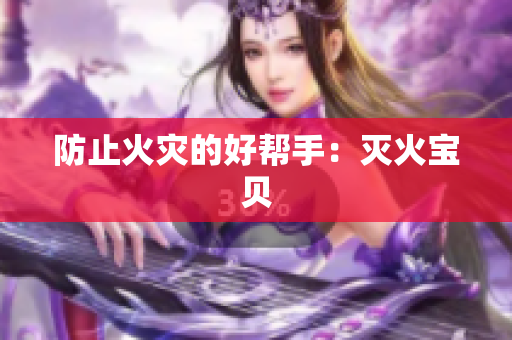 防止火灾的好帮手：灭火宝贝