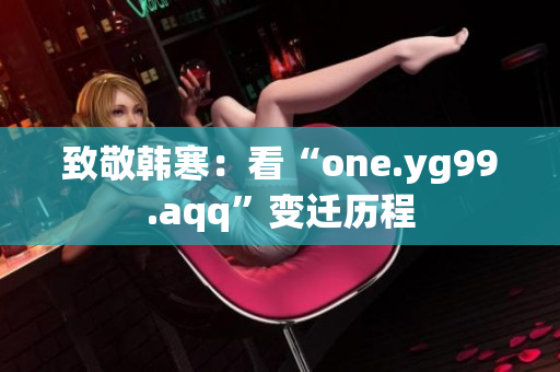致敬韩寒：看“one.yg99.aqq”变迁历程