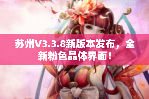 苏州V3.3.8新版本发布，全新粉色晶体界面！