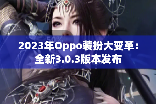 2023年Oppo装扮大变革：全新3.0.3版本发布